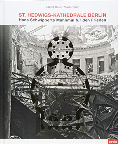 St. Hedwigs-Kathedrale Berlin : Hans Schwipperts Mahnmal für den Frieden - Agatha Buslei-Wuppermann