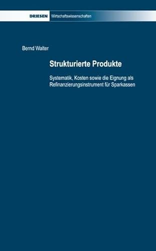 Strukturierte Produkte: Systematik, Kosten sowie die Eignung als Refinanzierungsinstrument fÃ¼r Sparkassen (9783868660739) by Walter, Bernd