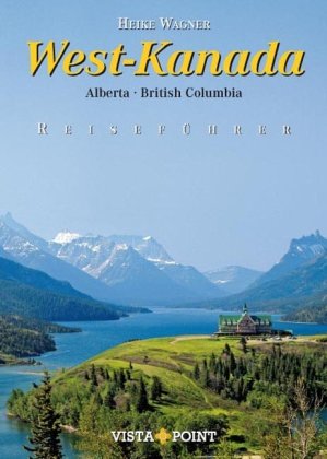 West-Kanada : Alberta, British Columbia ; [10 Reiseregionen - 39 Tagesrouten - Service von A - Z]. - Wagner, Heike