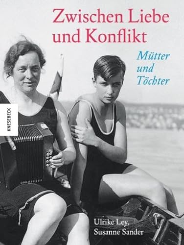 Zwischen Liebe und Konflikt: Mütter und Töchter. Ein Bildband - Ulrike, Ley und Sander Susanne