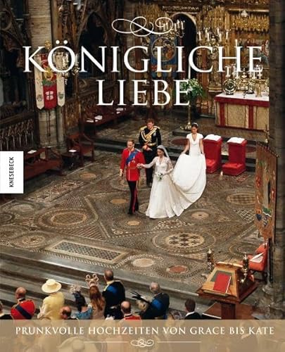 Königliche Liebe. Prunkvolle Hochzeiten von Grace bis Kate. Bildband mit exklusiven Fotos der Hochzeit zwischen Prinz William und Kate Middleton - Geoff Blackwell