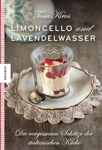 Limoncello und Lavendelwasser: Die vergessenen Schätze der italienischen Küche Tessa Kiros - Kiros, Tessa