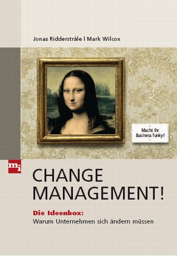 Change Management!: Die Ideenbox: Warum Unternehmen sich ändern müssen. Die Toolbox: Wie Unternehmen sich ändern können - Jonas Ridderstråle, Mark Wilcox