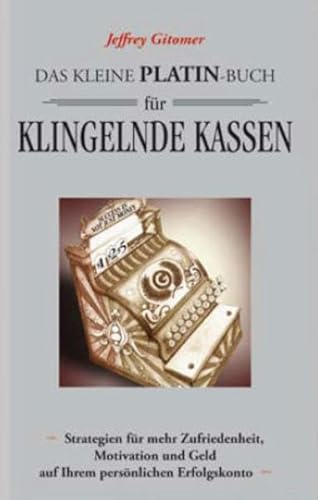 Das kleine Platin-Buch für klingelnde Kassen: Strategien für mehr Zufriedenheit, Motivation und Geld auf Ihrem persönlichen Erfolgskonto - Gitomer, Jeffrey