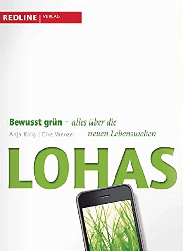 Lohas: Bewusst grün - alles über die neuen Lebenswelten - Wenzel, Eike, Kirig, Anja