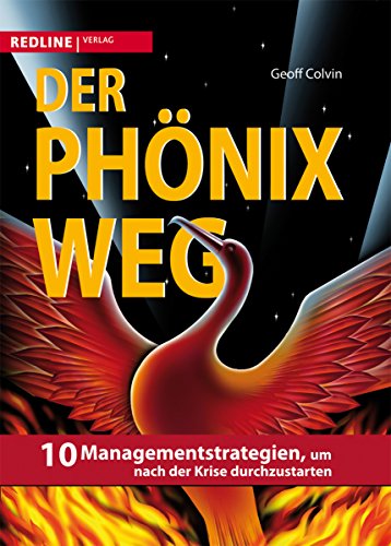 DER PHÖNIX-WEG. 10 Managementstrategien, um nach der Krise durchzustarten - Colvin, Geoff