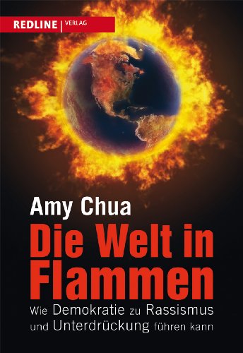 Die Welt in Flammen: Wie Demokratie zu Rassismus und UnterdrÃ¼ckung fÃ¼hren kann (9783868813173) by Chua, Amy