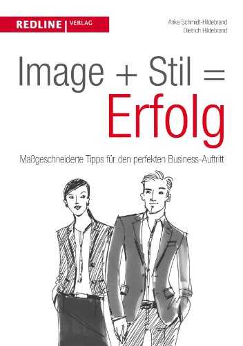 Image + Stil = Erfolg: Maßgeschneiderte Tipps für den perfekten Business-Auftritt - Schmidt-Hildebrand, Anke, Hildebrand, Dietrich
