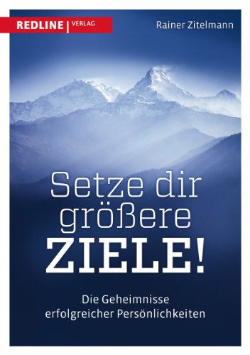 Setze dir größere Ziele: Die Geheimnisse erfolgreicher Persönlichkeiten - Zitelmann, Rainer