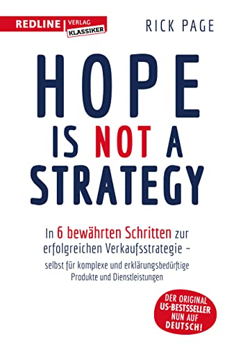 Stock image for Hope is not a Strategy: In 6 bewhrten Schritten zur erfolgreichen Verkaufsstrategie ? selbst fr komplexe und erklrungsbedrftige Produkte und Dienstleistungen for sale by medimops