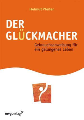 Stock image for Der Glckmacher: Gebrauchsanweisung fr ein gelungenes Leben for sale by medimops