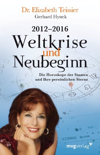 Weltkrise und Neubeginn 2012 - 2016; die Horoskope der Staaten und Ihre persönlichen Sterne / Eli...