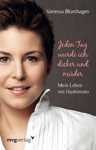 Jeden Tag wurde ich dicker und müder: Mein Leben mit Hashimoto - Blumhagen, Vanessa