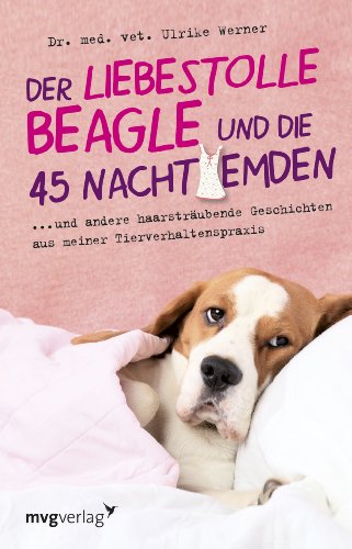 Beispielbild fr Der liebestolle Beagle und die 45 Nachthemden: und andere haarstrubende Flle aus meiner Tierverhaltenspraxis zum Verkauf von medimops