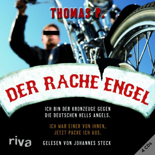 Der Racheengel: Ich bin der Kronzeuge gegen die deutschen Hells Angels. Ich war einer von ihnen, jetzt packe ich aus - Thomas P.