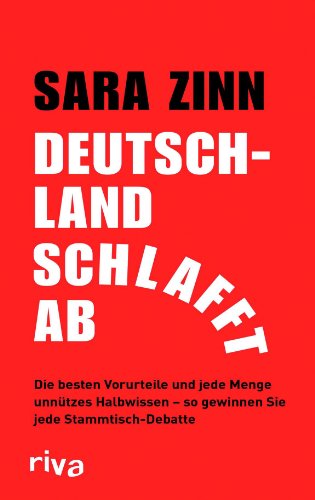 Deutschland schlafft ab: Die besten Vorurteile und jede Menge unnützes Halbwissen - so gewinnen Sie jede Stammtisch-Debatte die besten Vorurteile und jede Menge unnützes Halbwissen - so gewinnen Sie jede Stammtisch-Debatte - Zinn, Sara