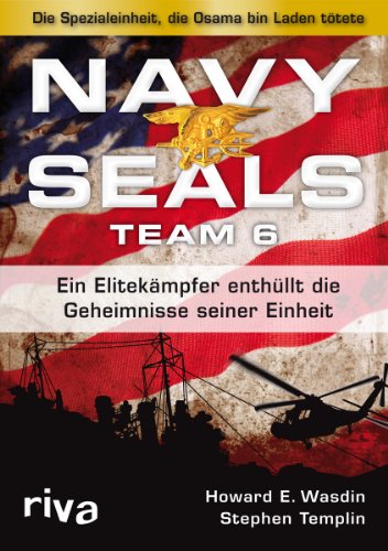 Navy Seals Team 6 Ein Elitekämpfer enthüllt die Geheimnisse seiner Einheit; [die Spezialeinheit, ...