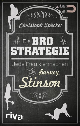 Die Bro-Strategie : Jede Frau klarmachen wie Barney Stinson - Christoph Spöcker