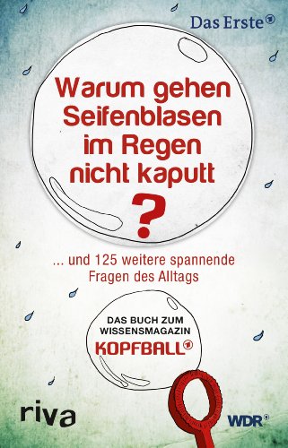 Beispielbild fr Warum gehen Seifenblasen im Regen nicht kaputt?: . . . Und 125 Weitere Spannende Fragen Des Alltags. Das Buch Zum Wissensmagazin Kopfball. zum Verkauf von WorldofBooks