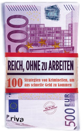 Beispielbild fr Reich, ohne zu arbeiten: 100 Strategien von Kriminellen, um ans schnelle Geld zu kommen zum Verkauf von medimops