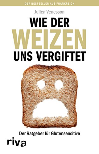 Stock image for Wie der Weizen uns vergiftet: Der Ratgeber fr Glutensensitive for sale by medimops