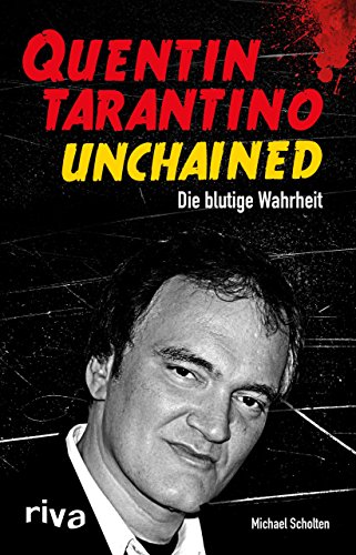 Quentin Tarantino Unchained : die blutige Wahrheit. Michael Scholten - Scholten, Michael