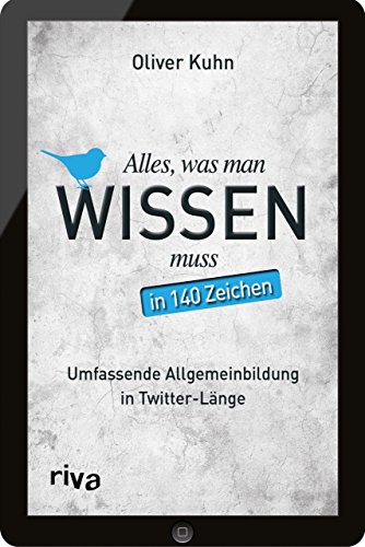 Beispielbild fr Alles, was man wissen muss - in 140 Zeichen: Umfassende Allgemeinbildung in Twitter-Lnge zum Verkauf von Ammareal