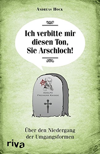 Stock image for Ich verbitte mir diesen Ton, Sie Arschloch!: ber den Niedergang der Umgangsformen for sale by medimops