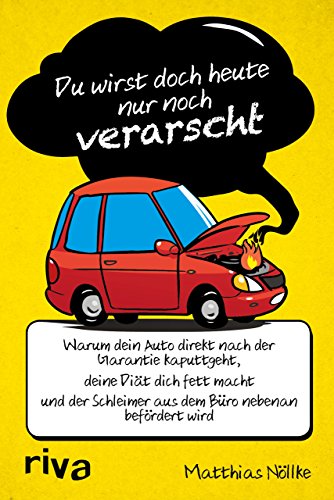 Beispielbild fr Du wirst doch heute nur noch verarscht: Warum dein Auto kaputtgeht, deine Dit dich fett macht und der Schleimer aus dem Bro nebenan befrdert wird zum Verkauf von medimops