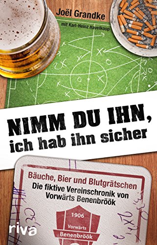 Stock image for Nimm du ihn, ich hab ihn sicher: Buche, Bier und Blutgrtschen. Das Vereinsjahr von Vorwrts Benenbrk for sale by text + tne
