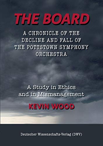 Stock image for The Board. A chronicle of the decline and fall of the Pottstown Symphony Orchestra: A study in Ethics and in Mismanagement for sale by Lucky's Textbooks