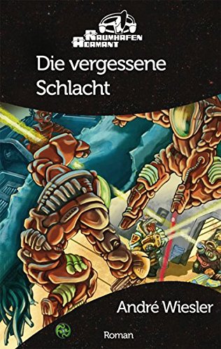 Die vergessene Schlacht : ein Roman in der Welt von Raumhafen Adamant. Fanware; Raumhafen Adamant - Wiesler, André