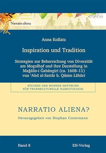 9783868932027: Inspiration und Tradition: Strategien zur Beherrschung von Diversitt am Mogulhof und ihre Darstellung in Magalis-i Gahangiri (ca. 1608-11) von Abd al-Sattar b. Qasim Lahori