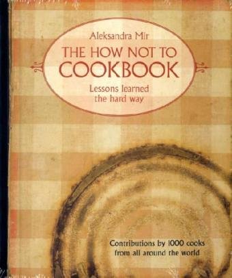 Stock image for The How Not to Cookbook: Lessons Learned the Hard Way for sale by Irish Booksellers