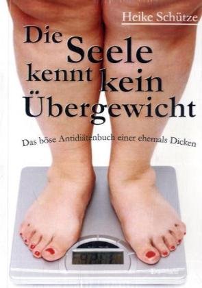 9783869012391: Die Seele kennt kein bergewicht. Das bse Antiditenbuch einer ehemals Dicken