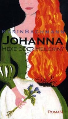 Johanna ? Hexe oder Heilerin? - Bachmann Karin