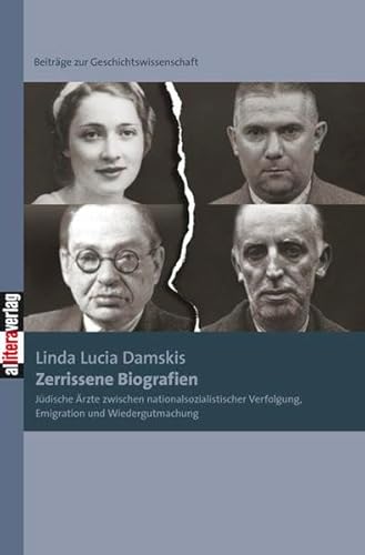 Zerrissene Biografien : Jüdische Ärzte zwischen nationalsozialistischer Verfolgung, Emigration und Wiedergutmachung. Mag.-Arb. - Linda L. Damskis