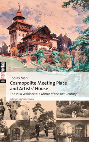 Cosmopolite Meeting Place and Artists House: The Villa Waldberta: A Mirror of the 20th Century - Mahl, Tobias
