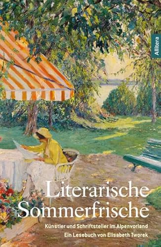 Literarische Sommerfrische : Künstler und Schriftsteller auf dem Land. Ein Lesebuch von Elisabeth Tworek - Elisabeth Tworek