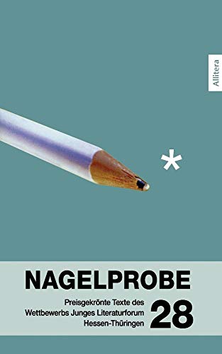 Nagelprobe 28 : Preisgekrönte Texte des Wettbewerbs Junges Literaturforum Hessen-Thüringen - Hessisches Ministerium Wissenschaft u. Kunst