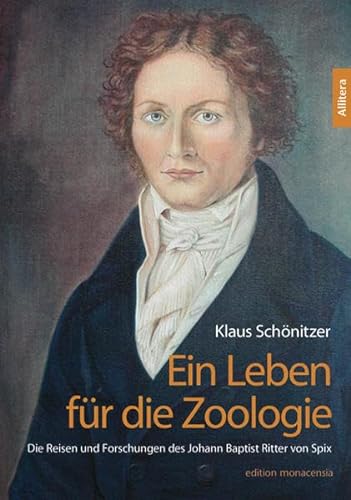 Ein Leben für die Zoologie: Die Reisen und Forschungen des Johann Baptist Ritter von Spix (edition monacensia) - Klaus, Schönitzer