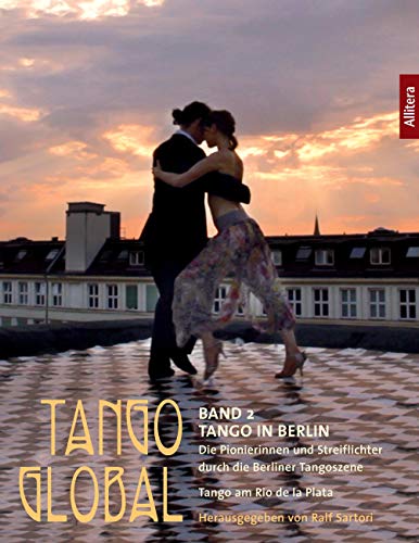 Stock image for Tango global. Band 2: Tango in Berlin. Die Pionierinnen und Streiflichter durch die Berliner Tangoszene: Tango am Rio de la Plata for sale by medimops