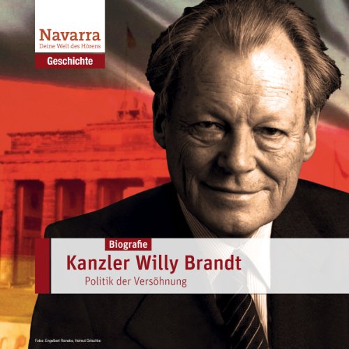 Willy Brandt: Kanzler der Versöhnung