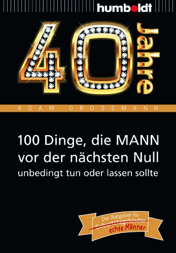 Beispielbild fr 40 Jahre: 100 Dinge, die MANN vor der nchsten Null unbedingt tun oder lassen sollte -Language: german zum Verkauf von GreatBookPrices