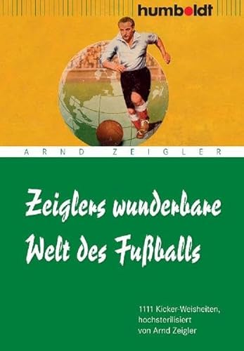 Beispielbild fr Zeiglers wunderbare Welt des Fuballs: 1111 Kicker-Weisheiten, hochsterilisiert von Arnd Zeigler zum Verkauf von medimops