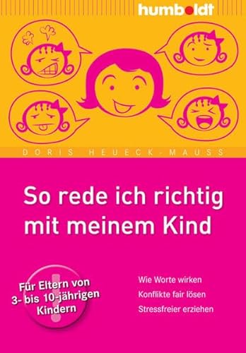 So rede ich richtig mit meinem Kind: Wie Worte wirken. Konflikte fair lösen. Stressfreier erziehen. Für Eltern von 3- bis 10-jährigen Kindern - Doris Heueck-Mauß