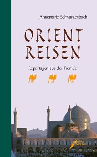 Orientreisen : Reportagen aus der Fremde. Annemarie Schwarzenbach. Hrsg. und mit einem Nachw. von...