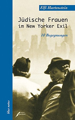 Jüdische Frauen im New Yorker Exil: 10 Begegnungen (blue notes) - Hartenstein, Elfi