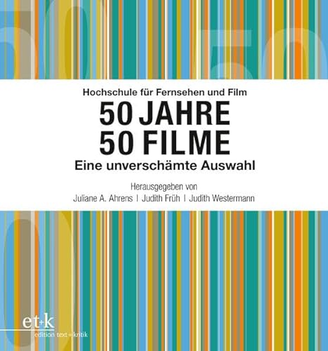 Hochschule für Fernsehen und Film 50 Jahre 50 Filme Eine unverschämte Auswahl - Ahrens, Juliane A., Judith Früh und Judith Westermann