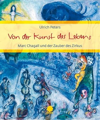 Von der Kunst des Lebens: Marc Chagall und der Zauber des Zirkus - Peters, Ullrich, Chagall, Marc